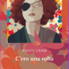 C'ero una volta di Buffy Cram - Abbiamo letto - ilRecensore.it