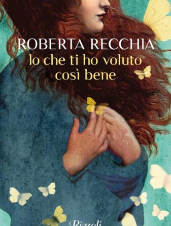 Io che ti ho voluto così bene di Roberta Recchia - Abbiamo letto - ilRecensore.it